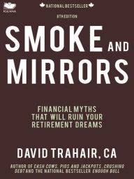 Title: Smoke and Mirrors: Financial Myths That Will Ruin Your Retirement Dreams (8th Edition), Author: David Trahair