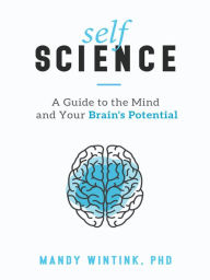 Title: Self Science: A Guide to the Mind and Your Brain's Potential, Author: Mandy Wintink