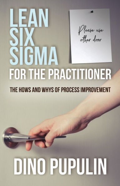 Lean Six Sigma for the Practitioner: The Hows and Whys of Process Improvement