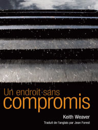 Title: Un endroit sans compromis, Author: Keith Weaver