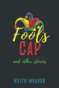 Title: Fool's Cap and Other Stories, Author: Keith Weaver