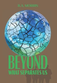 Title: Beyond What Separates Us, Author: R. A. Morris