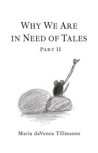 Title: Why We Are in Need of Tales: Part 2, Author: Maria daVenza Tillmanns