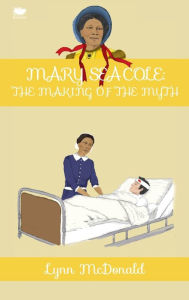 Title: Mary Seacole: The Making of the Myth, Author: Lynn McDonald