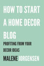 How to Start a Home Decor Blog: Profiting From Your Decor Ideas