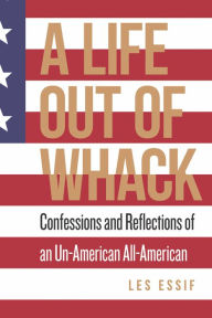 Title: A Life Out of Whack: Confessions and Reflexions of an Un-American All-American, Author: Les Essif