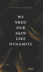 Ebooks and free downloads We Shed Our Skin Like Dynamite by Conyer Clayton (English literature)