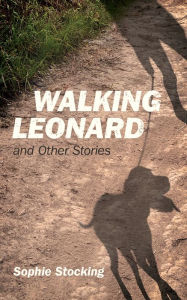 Title: Walking Leonard: And Other Stories, Author: Sophie Stocking