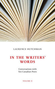 Title: In the Writers' Words: Conversations with Twelve Canadian Poets, Volume II, Author: Laurence Hutchman