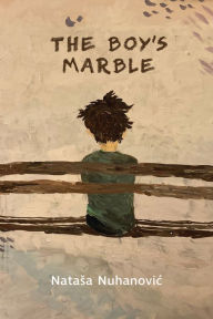 Title: The Boy's Marble, Author: Natasa Nuhanovic