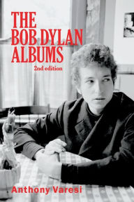 Title: The Bob Dylan Albums: Second Edition, Author: Anthony Varesi