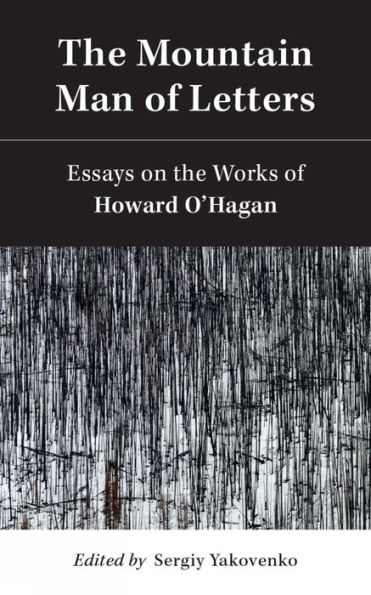 the Mountain Man of Letters: Essays on Works Howard O'Hagan