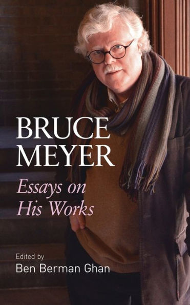 Bruce Meyer: Essays On His Works