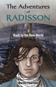 Title: The Adventures of Radisson 2: Back to the New World, Author: Martin Fournier