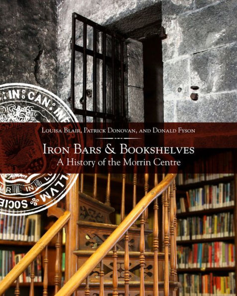 Iron Bars And Bookshelves: A History of the Morrin Centre