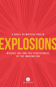Title: Explosions: Michael Bay and the Pyrotechnics of the Imagination, Author: Mathieu Poulin