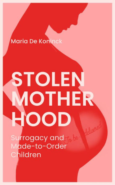 Stolen Motherhood: Surrogacy and Made-to-Order Children