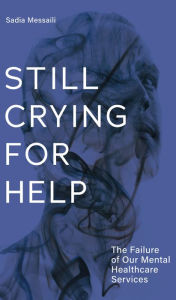 Title: Still Crying for Help: The Failure of our Mental Health Services, Author: Sadia Messaili BA