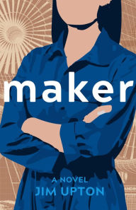 Title: Maker: A Novel, Author: Jim Upton