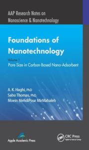 Title: Foundations of Nanotechnology, Volume One: Pore Size in Carbon-Based Nano-Adsorbents, Author: A. K. Haghi