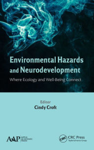 Title: Environmental Hazards and Neurodevelopment: Where Ecology and Well-Being Connect / Edition 1, Author: Cindy Croft