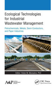 Title: Ecological Technologies for Industrial Wastewater Management: Petrochemicals, Metals, Semi-Conductors, and Paper Industries / Edition 1, Author: Victor M. Monsalvo