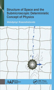 Title: Structure of Space and the Submicroscopic Deterministic Concept of Physics / Edition 1, Author: Volodymyr Krasnoholovets