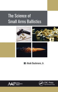 Title: The Science of Small Arms Ballistics / Edition 1, Author: Alvah Buckmore