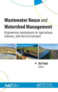 Title: Wastewater Reuse and Watershed Management: Engineering Implications for Agriculture, Industry, and the Environment, Author: Ajai Singh