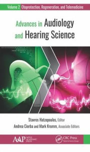 Title: Advances in Audiology and Hearing Science: Volume 2: Otoprotection, Regeneration, and Telemedicine, Author: Stavros Hatzopoulos