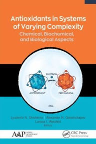 Title: Antioxidants in Systems of Varying Complexity: Chemical, Biochemical, and Biological Aspects / Edition 1, Author: Lyudmila N. Shishkina