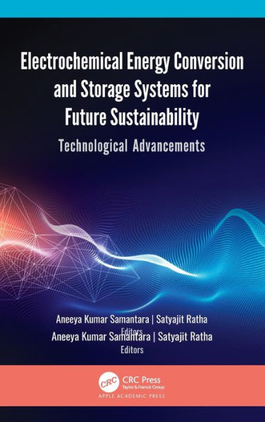 Electrochemical Energy Conversion and Storage Systems for Future Sustainability: Technological Advancements / Edition 1