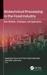 Title: Biotechnical Processing in the Food Industry: New Methods, Techniques, and Applications / Edition 1, Author: Deepak Kumar Verma