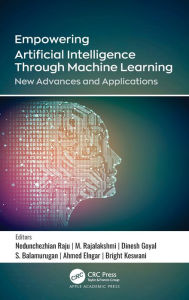 Title: Empowering Artificial Intelligence Through Machine Learning: New Advances and Applications / Edition 1, Author: Nedunchezhian Raju