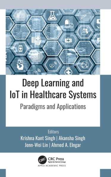 Deep Learning and IoT in Healthcare Systems: Paradigms and Applications / Edition 1