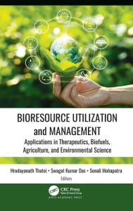 Title: Bioresource Utilization and Management: Applications in Therapeutics, Biofuels, Agriculture, and Environmental Science, Author: Hrudayanath Thatoi