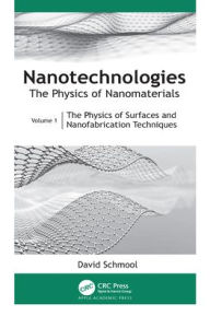 Title: Nanotechnologies: The Physics of Nanomaterials: Volume 1: The Physics of Surfaces and Nanofabrication Techniques, Author: David Schmool