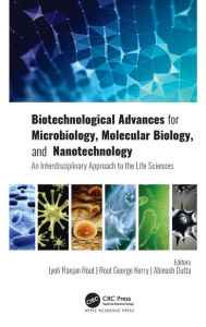 Title: Biotechnological Advances for Microbiology, Molecular Biology, and Nanotechnology: An Interdisciplinary Approach to the Life Sciences, Author: Jyoti Ranjan Rout