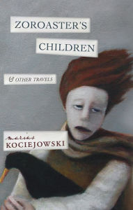 Title: Zoroaster's Children: and Other Travels, Author: Marius Kociejowski