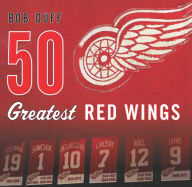 Title: 50 Greatest Red Wings, Author: Bob Duff