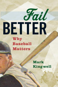 Title: Fail Better: Why Baseball Matters, Author: Mark Kingwell