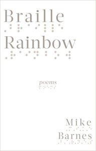 Title: Braille Rainbow: poems, Author: Mike Barnes