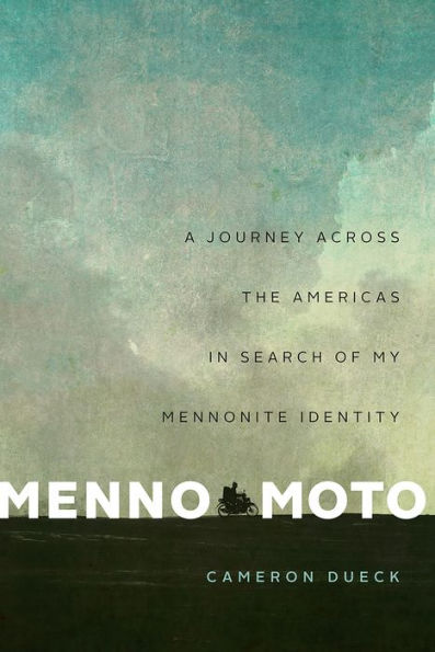 Menno Moto: A Journey Across the Americas Search of My Mennonite Identity