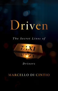 Title: Driven: The Secret Lives of Taxi Drivers, Author: Marcello Di Cintio