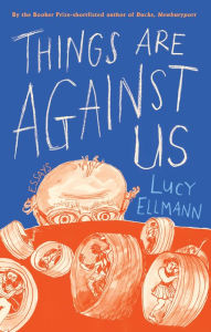 Title: Things Are Against Us, Author: Lucy Ellmann