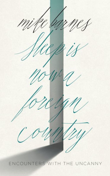 Sleep is Now a Foreign Country: Encounters with the Uncanny