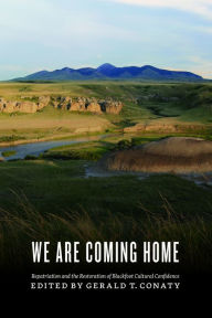Title: We Are Coming Home: Repatriation and the Restoration of Blackfoot Cultural Confidence, Author: Gerald T. Conaty