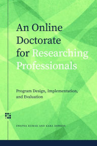 Title: An Online Doctorate for Researching Professionals: Program Design, Implementation, and Evaluation, Author: Swapna Kumar