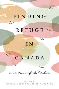 Title: Finding Refuge in Canada: Narratives of Dislocation, Author: George Melnyk