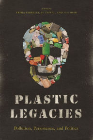 Title: Plastic Legacies: Pollution, Persistence, and Politics, Author: Trisia Farrelly